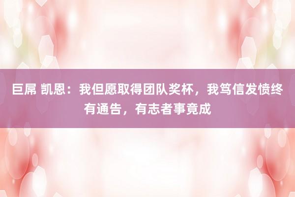 巨屌 凯恩：我但愿取得团队奖杯，我笃信发愤终有通告，有志者事竟成